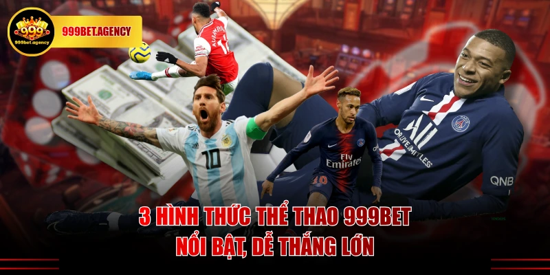 3 hình thức Thể Thao 999BET nổi bật, dễ thắng lớn