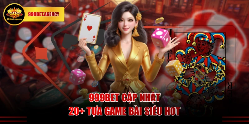 999BET cập nhật 20+ tựa game bài siêu hot