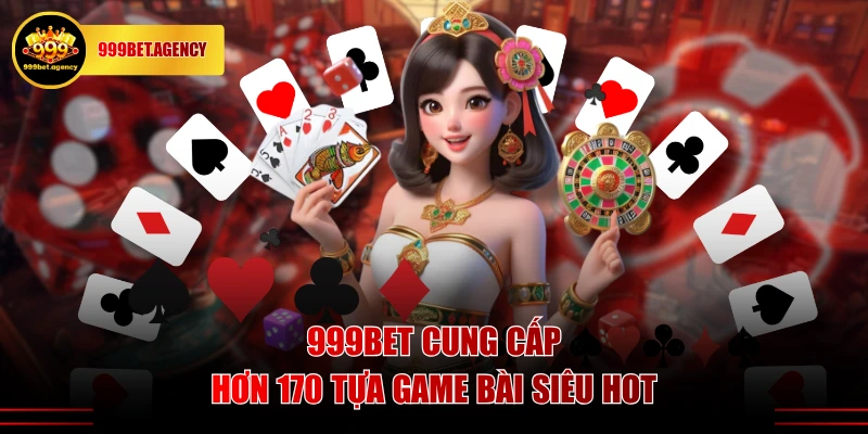 999BET cung cấp hơn 170 tựa game bài siêu hot