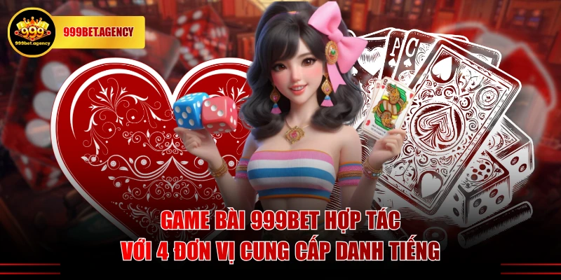 Game bài 999BET hợp tác với 4 đơn vị cung cấp danh tiếng
