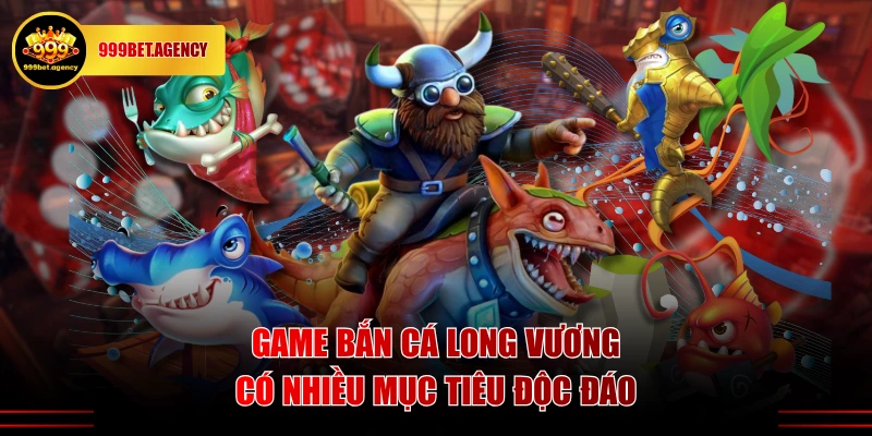 Game bắn cá Long Vương có nhiều mục tiêu độc đáo