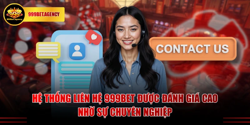 Hệ thống liên hệ 999BET được đánh giá cao nhờ sự chuyên nghiệp