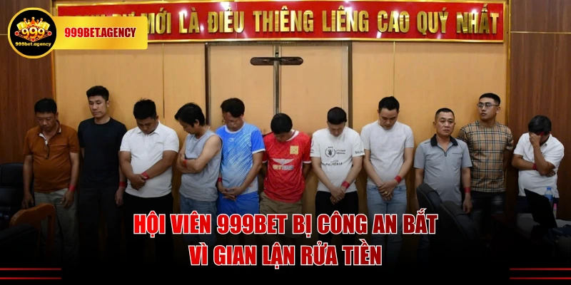 Hội viên 999BET bị công an bắt vì gian lận rửa tiền