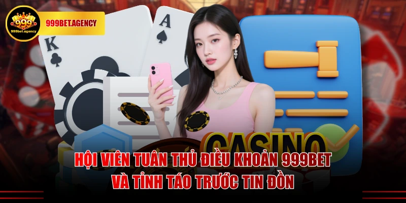 Hội viên tuân thủ điều khoản 999BET và tỉnh táo trước tin đồn