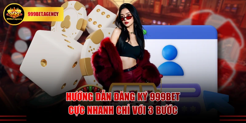 Hướng dẫn đăng ký 999BET cực nhanh chỉ với 3 bước