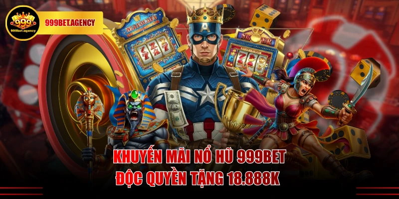 Khuyến mãi Nổ Hũ 999BET độc quyền tặng 18.888K