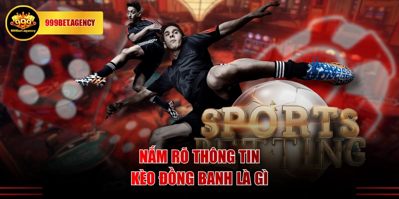 Nắm rõ thông tin kèo đồng banh là gì