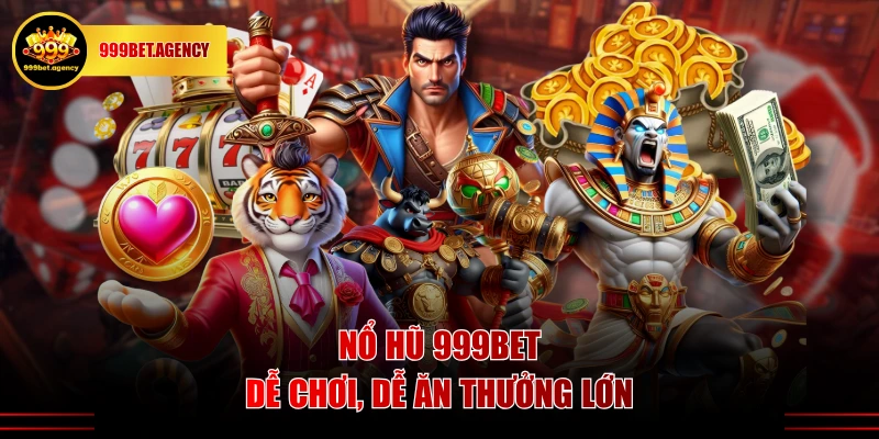Nổ hũ 999BET dễ chơi, dễ ăn thưởng lớn