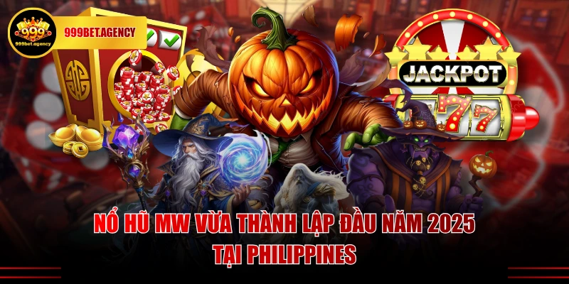 Nổ hũ MW vừa thành lập đầu năm 2025 tại Philippines
