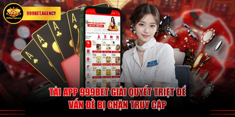 Tải app 999BET giải quyết triệt để vấn đề bị chặn truy cập