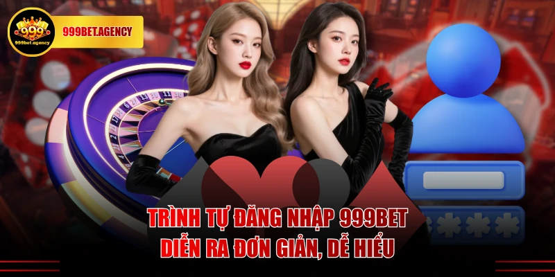 Trình tự đăng nhập 999BET diễn ra đơn giản, dễ hiểu